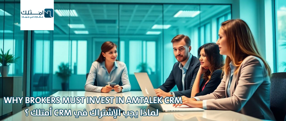لماذا يجب على الوسطاء الاستثمار في نظام إدارة العلاقات العملاء (CRM) من أمتلك.كوم؟